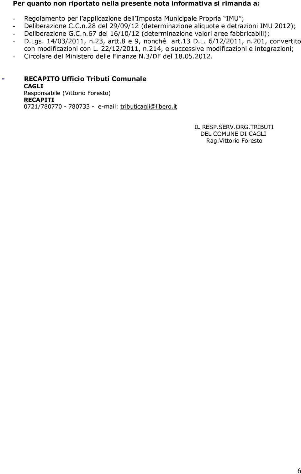 22/12/2011, n.214, e successive modificazioni e integrazioni; - Circolare del Ministero delle Finanze N.3/DF del 18.05.2012.