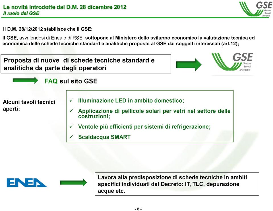 28/12/2012 stabilisce che il GSE: Il GSE, avvalendosi di Enea o di RSE, sottopone al Ministero dello sviluppo economico la valutazione tecnica ed economica delle schede tecniche standard e