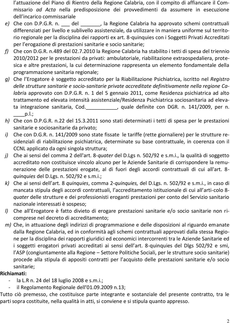 del, la Regione Calabria ha approvato schemi contrattuali differenziati per livello e sublivello assistenziale, da utilizzare in maniera uniforme sul territorio regionale per la disciplina dei