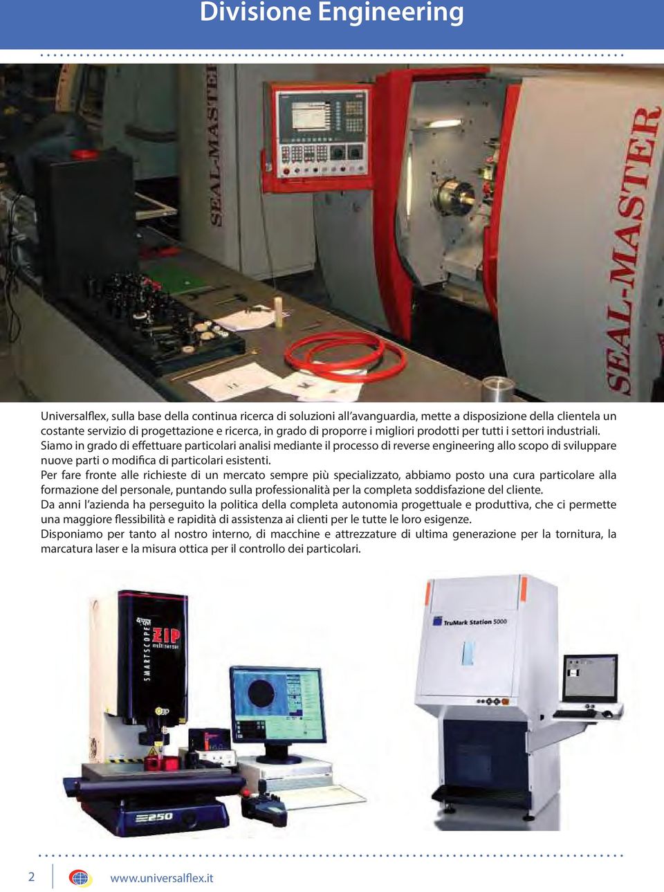 Siamo in grado di effettuare particolari analisi mediante il processo di reverse engineering allo scopo di sviluppare nuove parti o modifica di particolari esistenti.