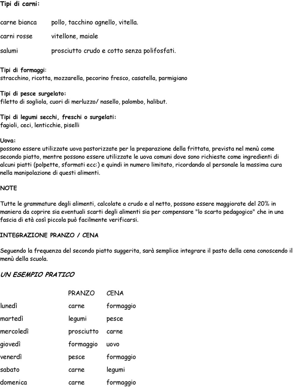 Tipi di legumi secchi, freschi o surgelati: fagioli, ceci, lenticchie, piselli Uova: possono essere utilizzate uova pastorizzate per la preparazione della frittata, prevista nel menù come secondo