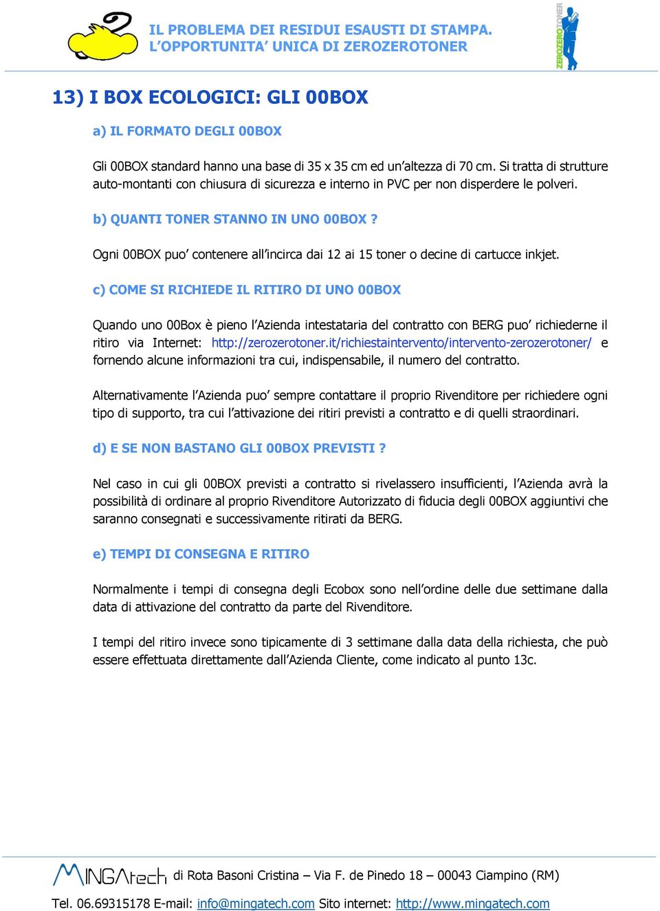 Si tratta di strutture auto-montanti con chiusura di sicurezza e interno in PVC per non disperdere le polveri. b) QUANTI TONER STANNO IN UNO 00BOX?