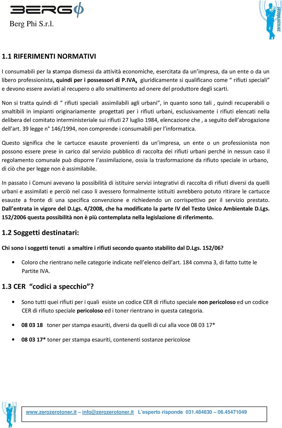 Non si tratta quindi di rifiuti speciali assimilabili agli urbani, in quanto sono tali, quindi recuperabili o smaltibili in impianti originariamente progettati per i rifiuti urbani, esclusivamente i