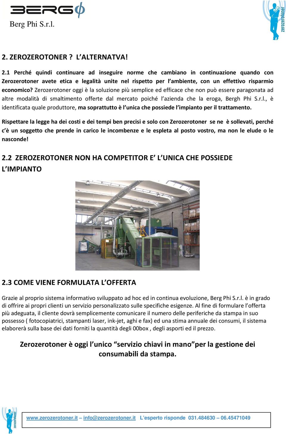 1 Perché quindi continuare ad inseguire norme che cambiano in continuazione quando con Zerozerotoner avete etica e legalità unite nel rispetto per l ambiente, con un effettivo risparmio economico?