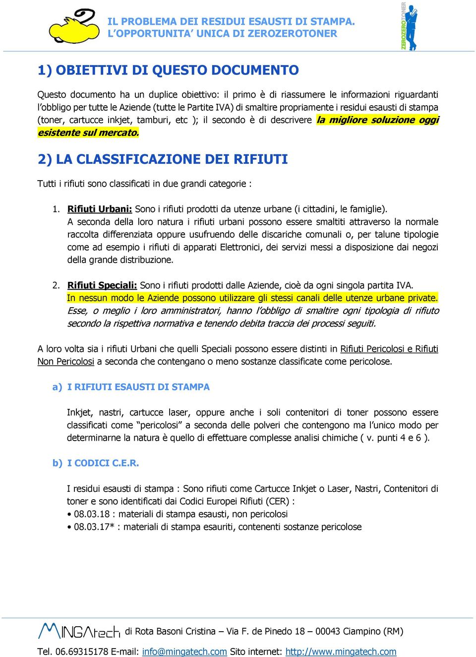 (tutte le Partite IVA) di smaltire propriamente i residui esausti di stampa (toner, cartucce inkjet, tamburi, etc ); il secondo è di descrivere la migliore soluzione oggi esistente sul mercato.