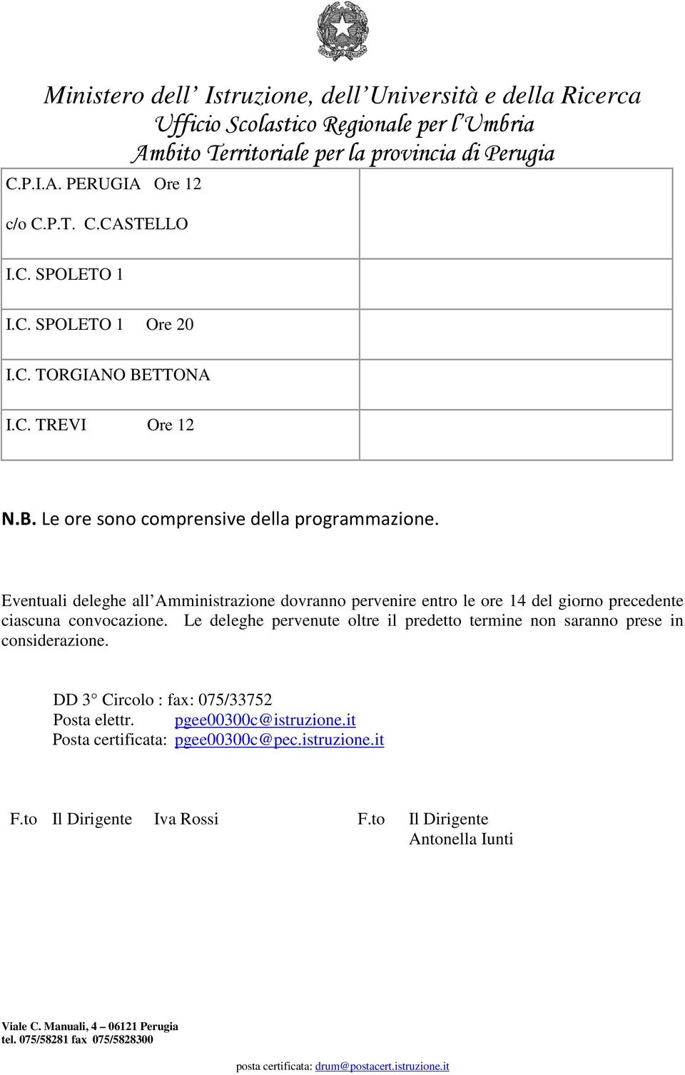 Eventuali deleghe all Amministrazione dovranno pervenire entro le ore 14 del giorno precedente ciascuna convocazione.