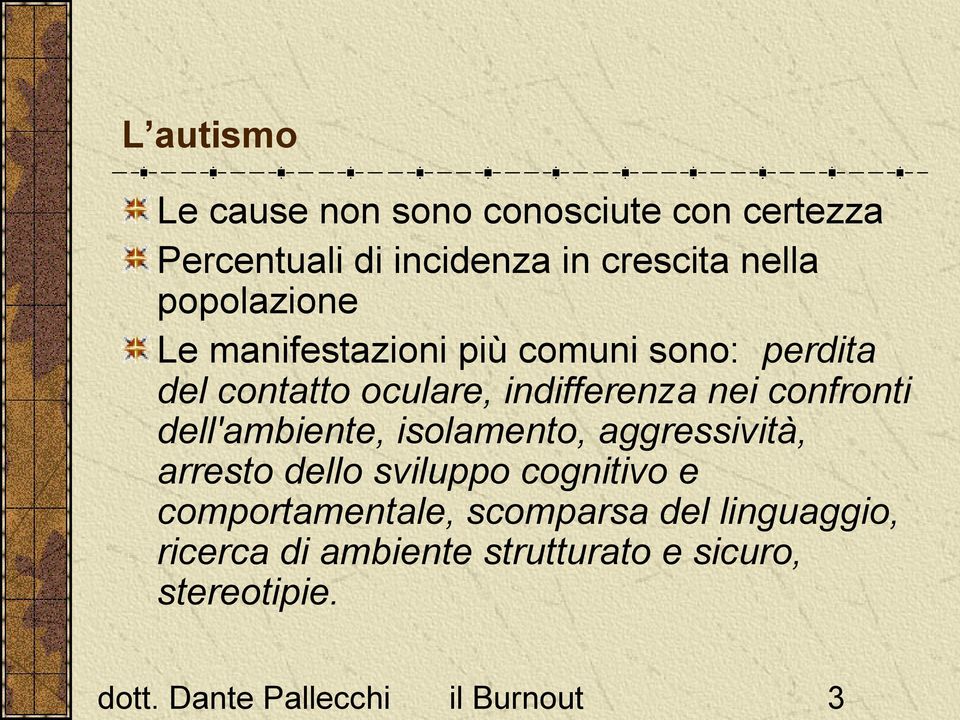 oculare, indifferenza nei confronti dell'ambiente, isolamento, aggressività, arresto dello sviluppo