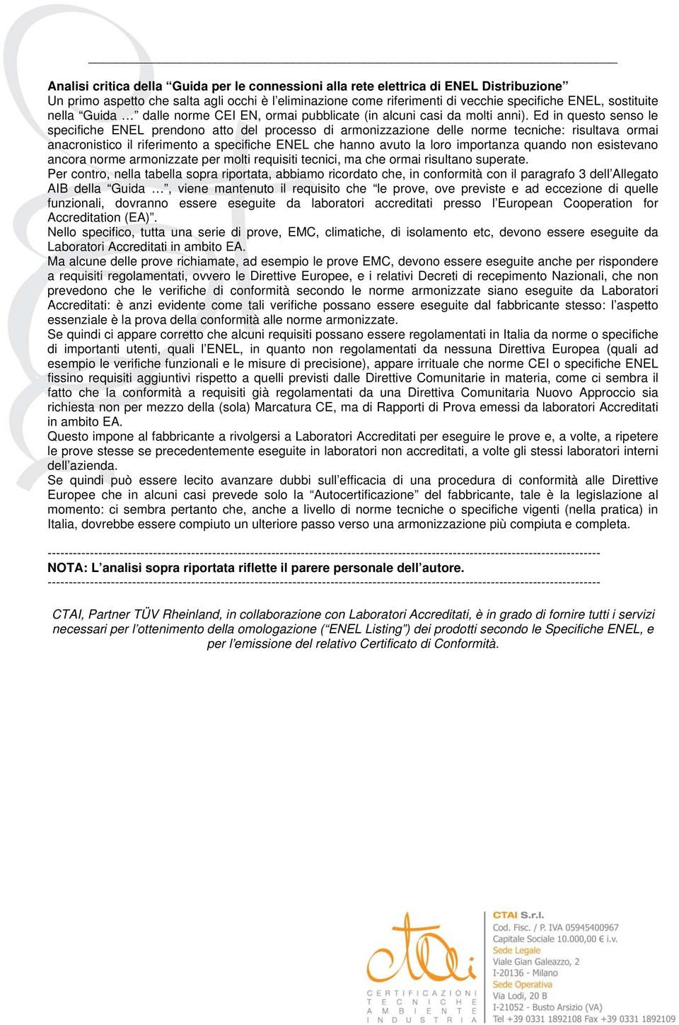 Ed in questo senso le specifiche ENEL prendono atto del processo di armonizzazione delle norme tecniche: risultava ormai anacronistico il riferimento a specifiche ENEL che hanno avuto la loro