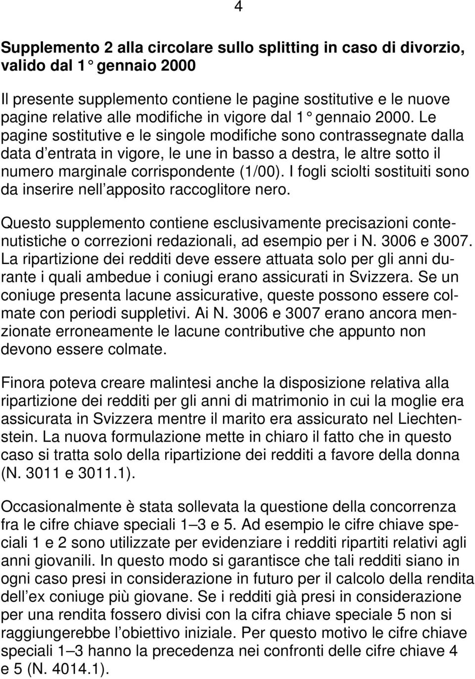 Le pagine sostitutive e le singole modifiche sono contrassegnate dalla data d entrata in vigore, le une in basso a destra, le altre sotto il numero marginale corrispondente (1/00).