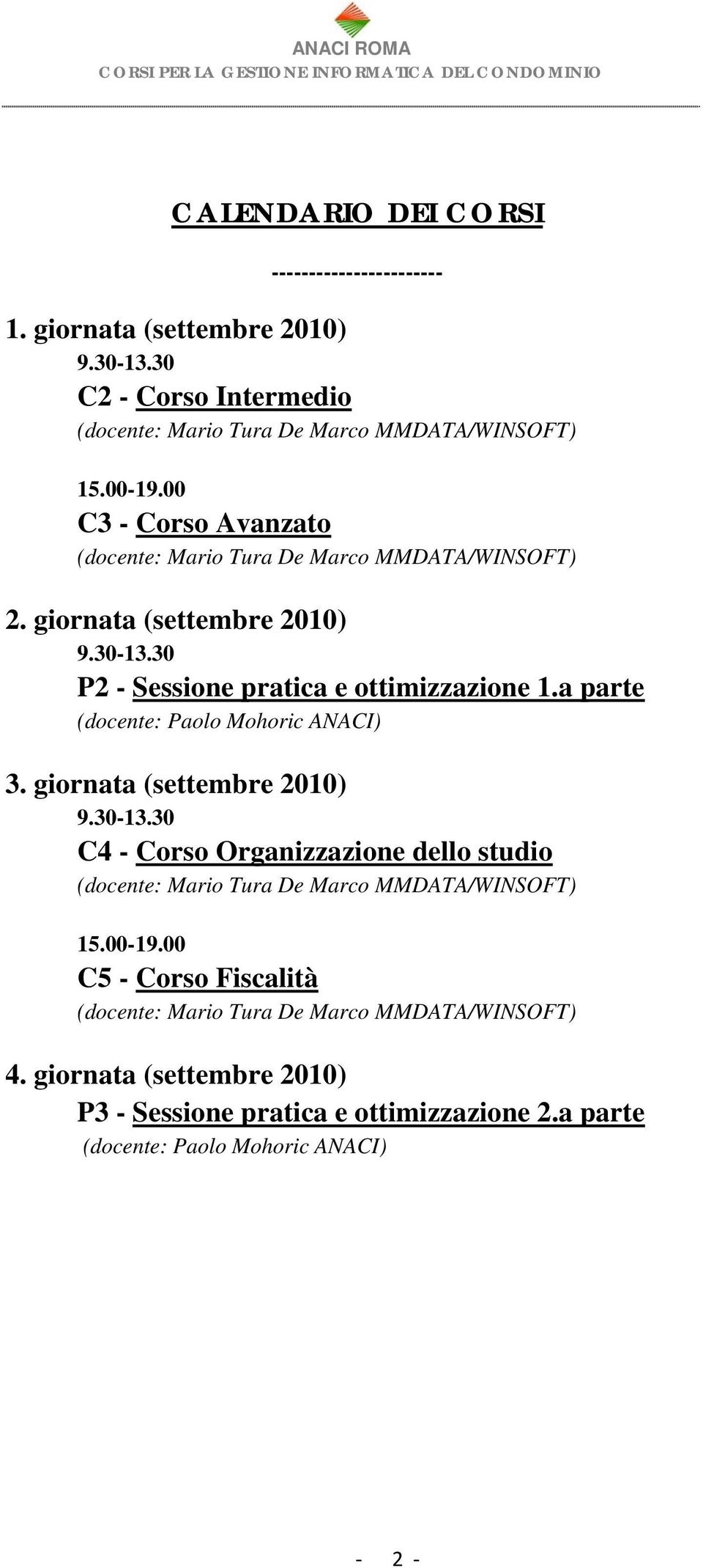 a parte (dcente: Pal Mhric ANACI) 3. girnata (settembre 2010) 9.30-13.30 C4 - Crs Organizzazine dell studi (dcente: Mari Tura De Marc MMDATA/WINSOFT) 15.
