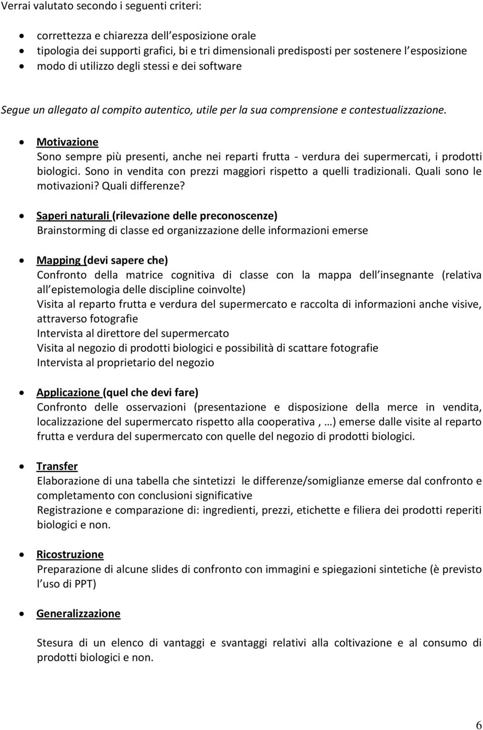 Mtivazine Sn sempre più presenti, anche nei reparti frutta - verdura dei supermercati, i prdtti bilgici. Sn in vendita cn prezzi maggiri rispett a quelli tradizinali. Quali sn le mtivazini?