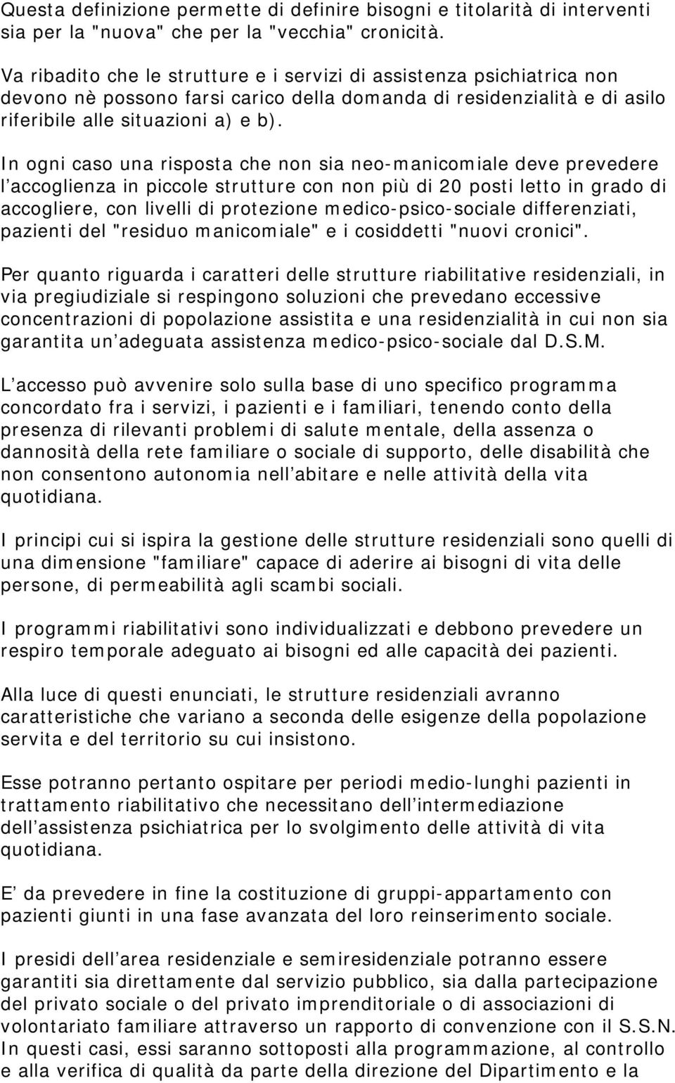 In ogni caso una risposta che non sia neo-manicomiale deve prevedere l accoglienza in piccole strutture con non più di 20 posti letto in grado di accogliere, con livelli di protezione