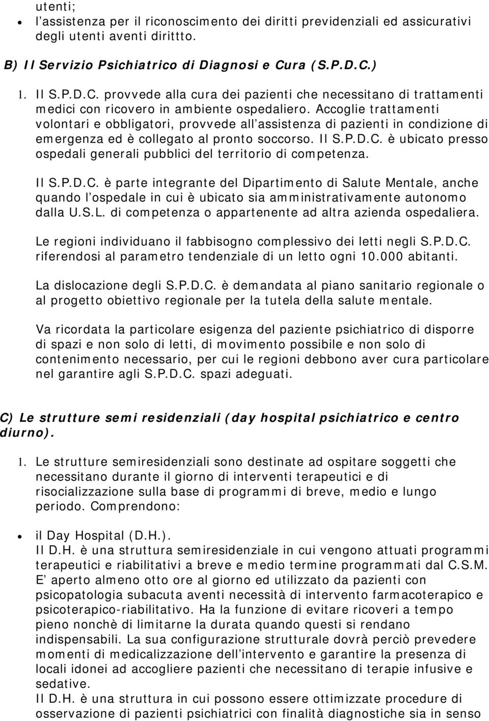 Accoglie trattamenti volontari e obbligatori, provvede all assistenza di pazienti in condizione di emergenza ed è collegato al pronto soccorso. Il S.P.D.C.