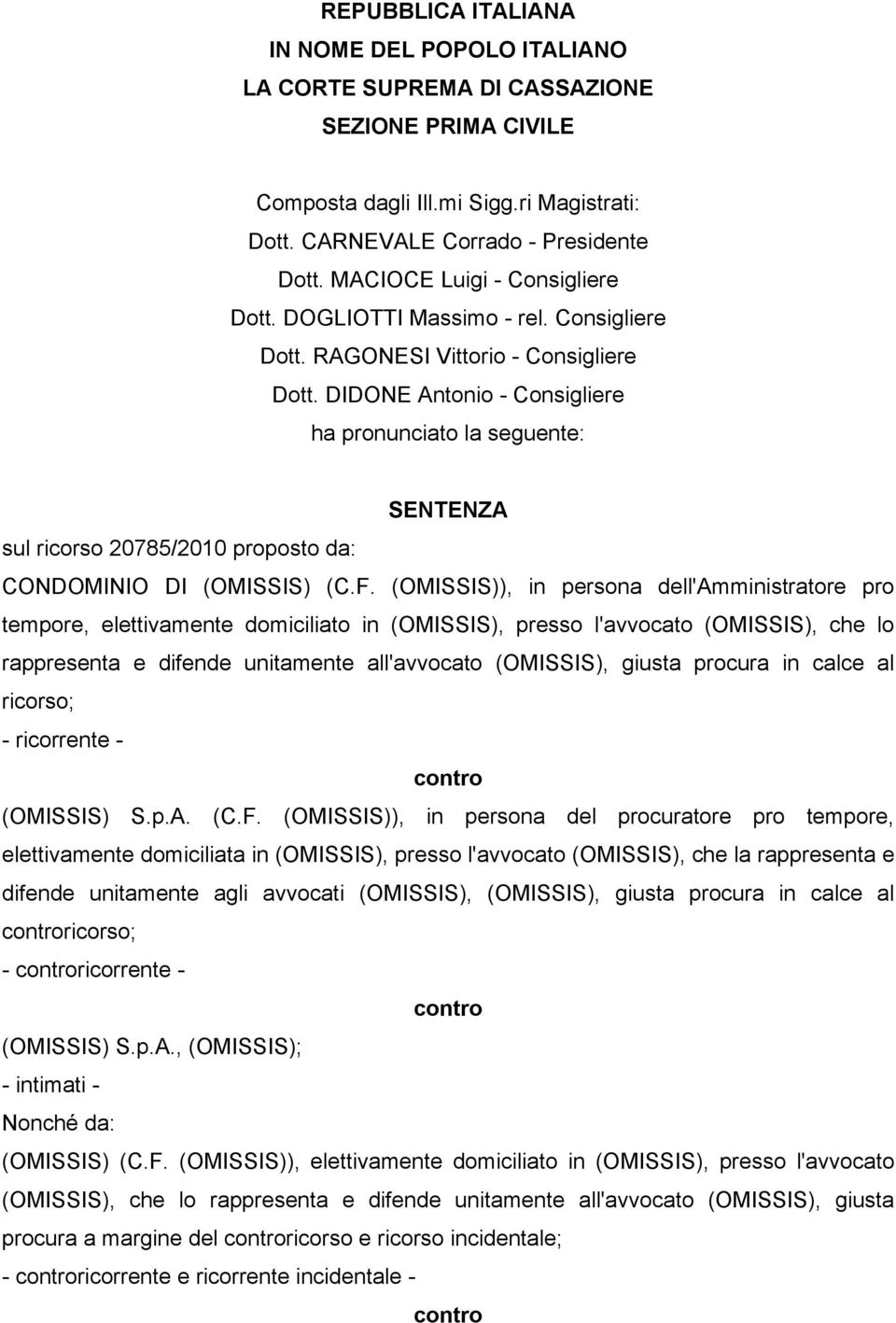 DIDONE Antonio - Consigliere ha pronunciato la seguente: SENTENZA sul ricorso 20785/2010 proposto da: CONDOMINIO DI (OMISSIS) (C.F.