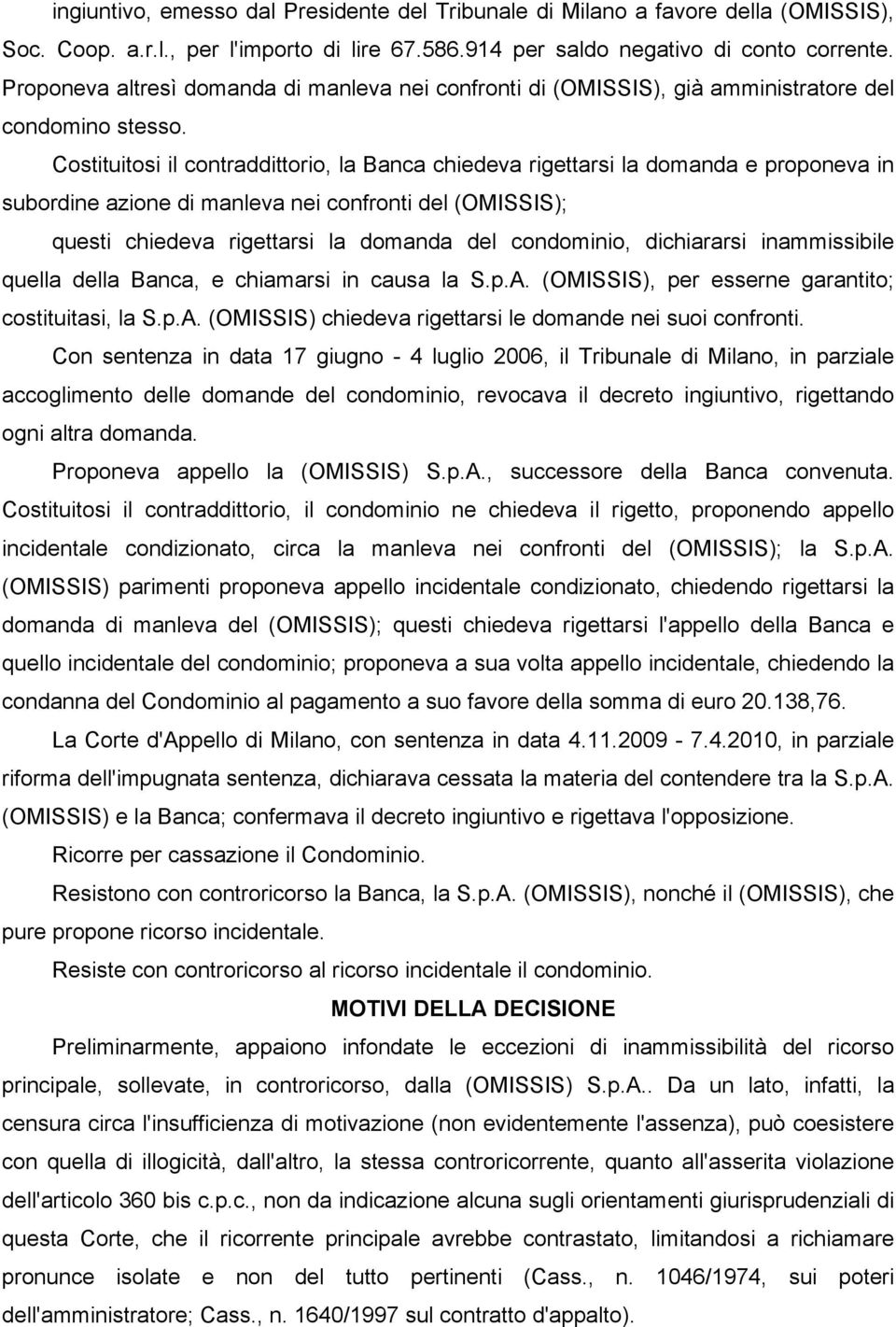 Costituitosi il contraddittorio, la Banca chiedeva rigettarsi la domanda e proponeva in subordine azione di manleva nei confronti del (OMISSIS); questi chiedeva rigettarsi la domanda del condominio,