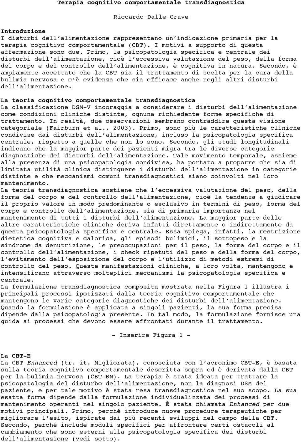 Primo, la psicopatologia specifica e centrale dei disturbi dell alimentazione, cioè l eccessiva valutazione del peso, della forma del corpo e del controllo dell alimentazione, è cognitiva in natura.