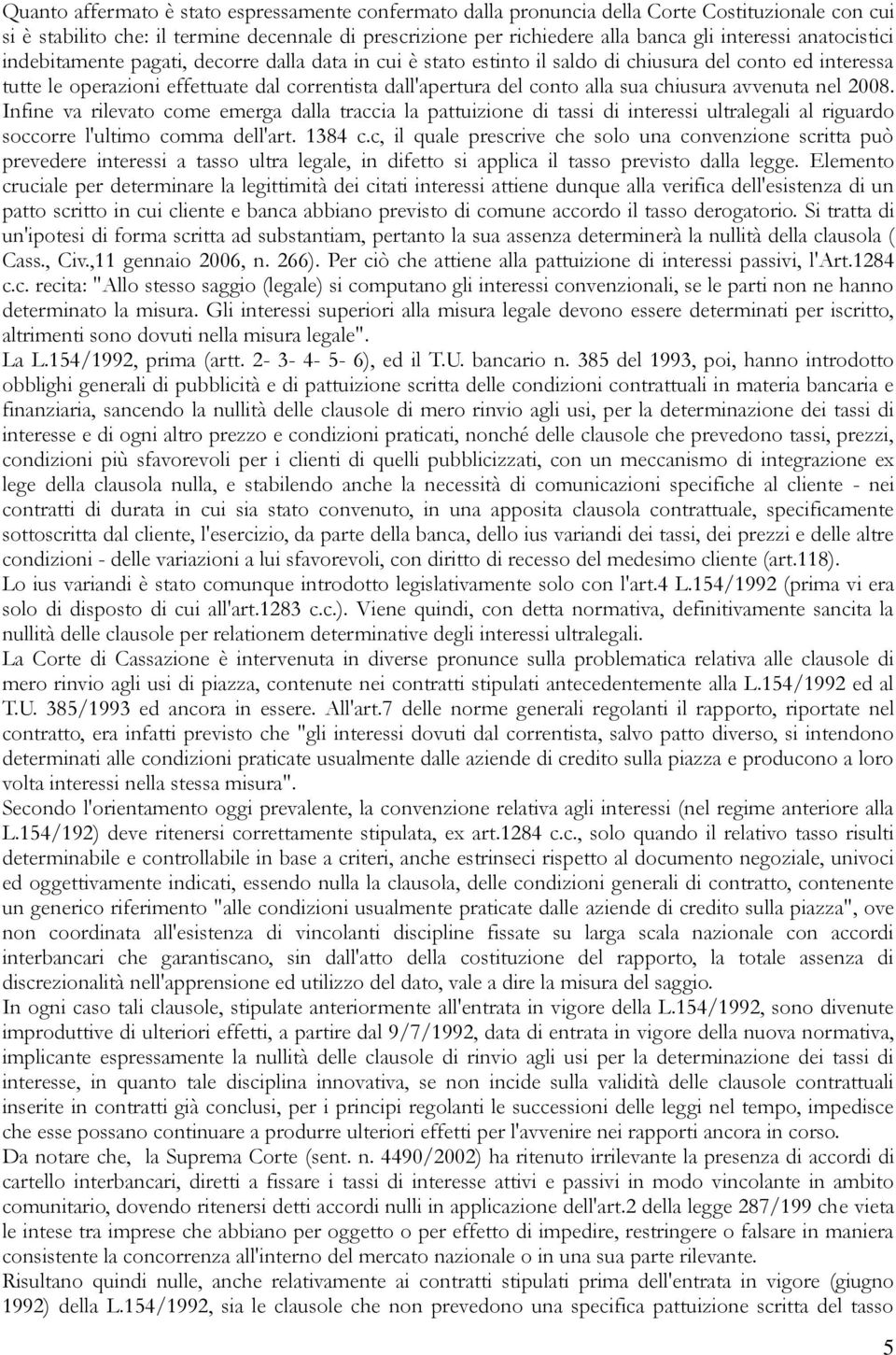 sua chiusura avvenuta nel 2008. Infine va rilevato come emerga dalla traccia la pattuizione di tassi di interessi ultralegali al riguardo soccorre l'ultimo comma dell'art. 1384 c.