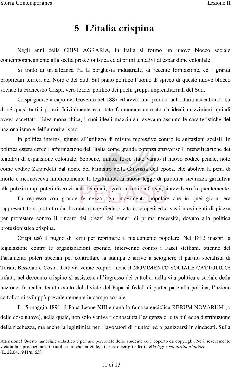 Sul piano politico l uomo di spicco di questo nuovo blocco sociale fu Francesco Crispi, vero leader politico dei pochi gruppi imprenditoriali del Sud.