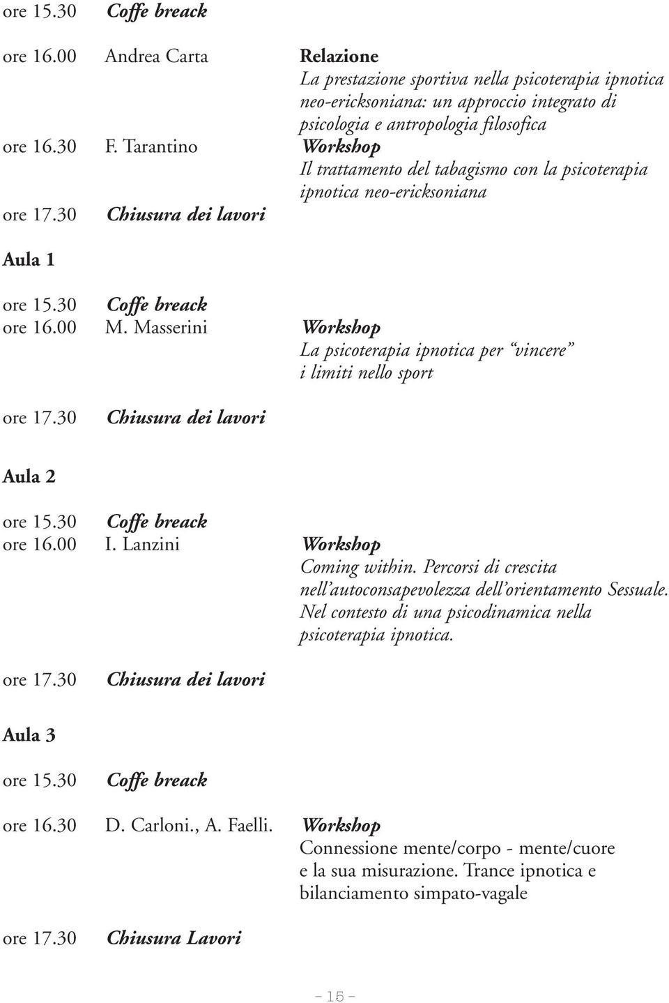 Masserini Workshop La psicoterapia ipnotica per vincere i limiti nello sport Chiusura dei lavori Aula 2 ore 15.30 Coffe breack ore 16.00 I. Lanzini Workshop Coming within.