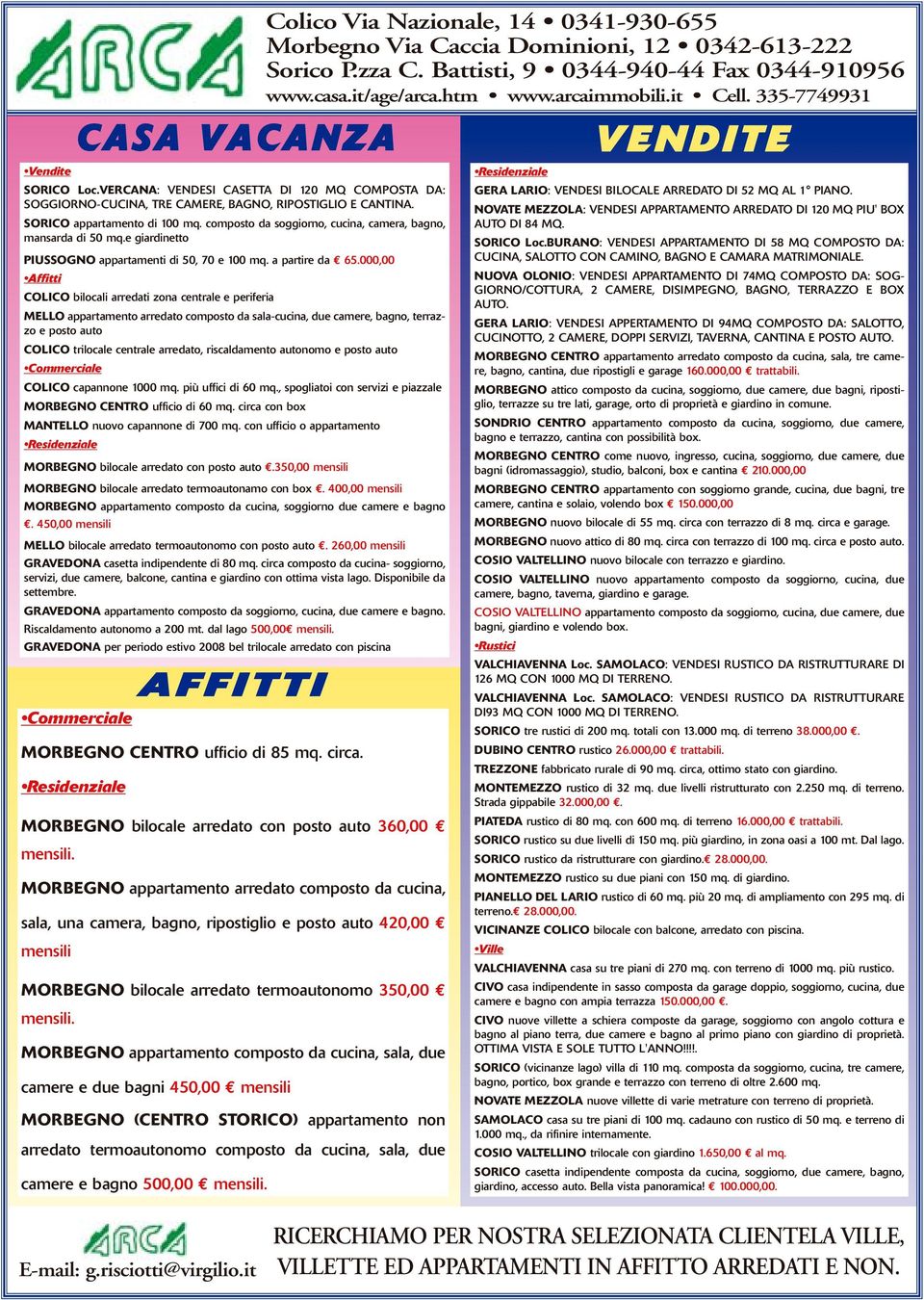 000,00 Affitti COLICO bilocali arredati zona centrale e periferia MELLO appartamento arredato composto da sala-cucina, due camere, bagno, terrazzo e posto auto COLICO trilocale centrale arredato,