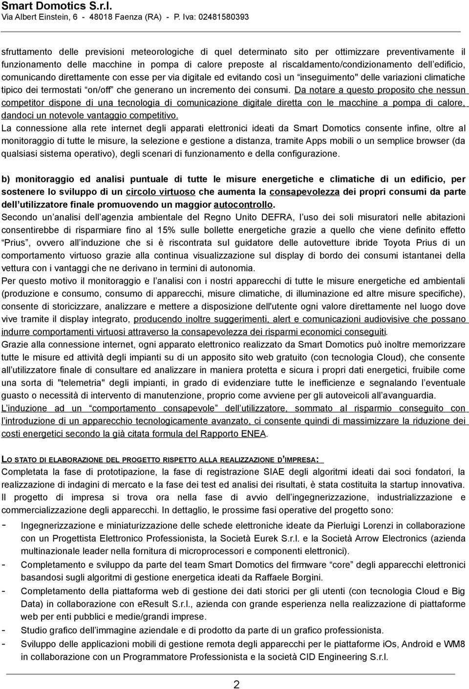 Da notare a questo proposito che nessun competitor dispone di una tecnologia di comunicazione digitale diretta con le macchine a pompa di calore, dandoci un notevole vantaggio competitivo.