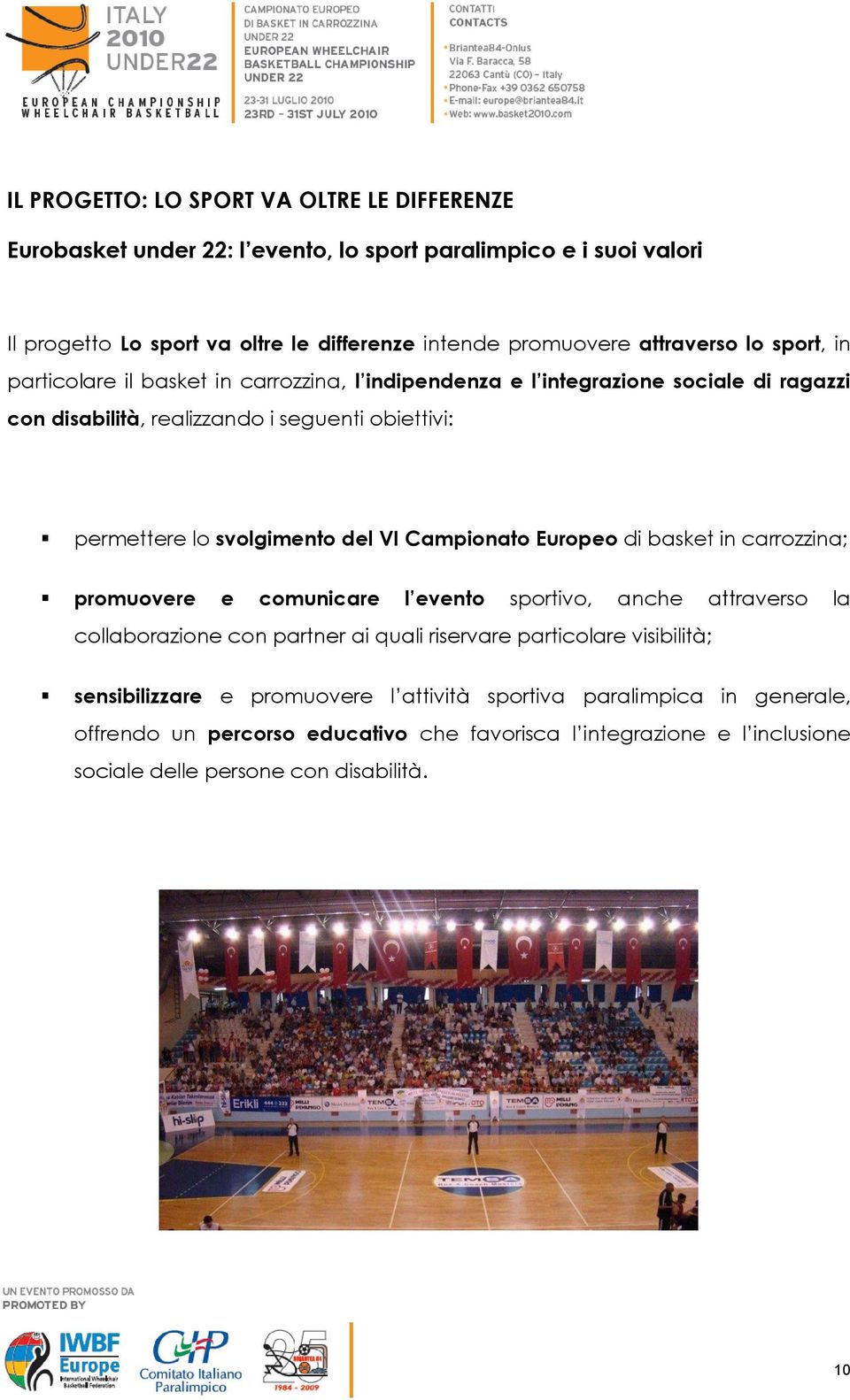 svolgimento del VI Campionato Europeo di basket in carrozzina; promuovere e comunicare l evento sportivo, anche attraverso la collaborazione con partner ai quali riservare particolare