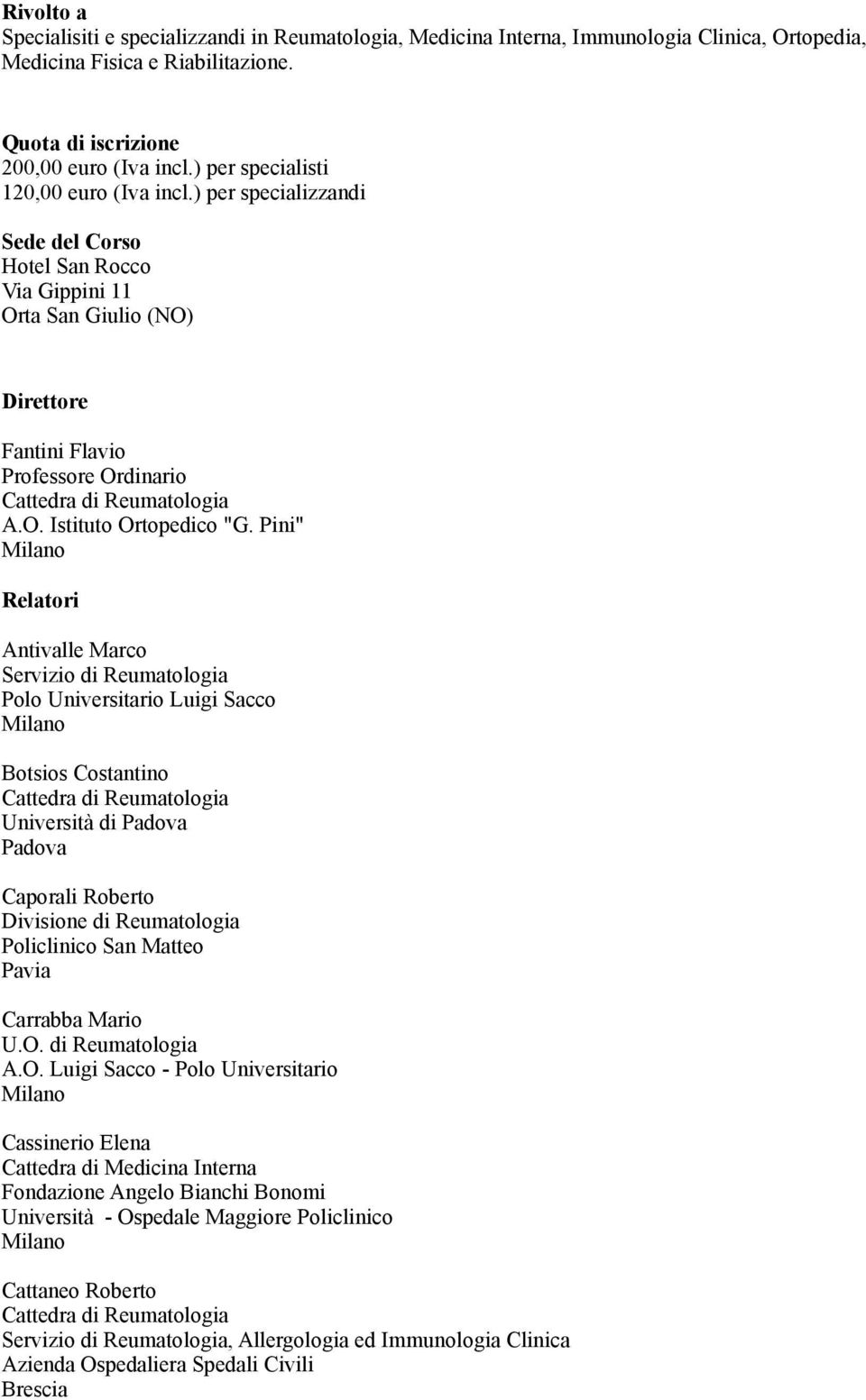 Pini" Relatori Antivalle Marco Servizio di Reumatologia Polo Universitario Luigi Sacco Botsios Costantino Università di Padova Padova Caporali Roberto Divisione di Reumatologia Policlinico San Matteo