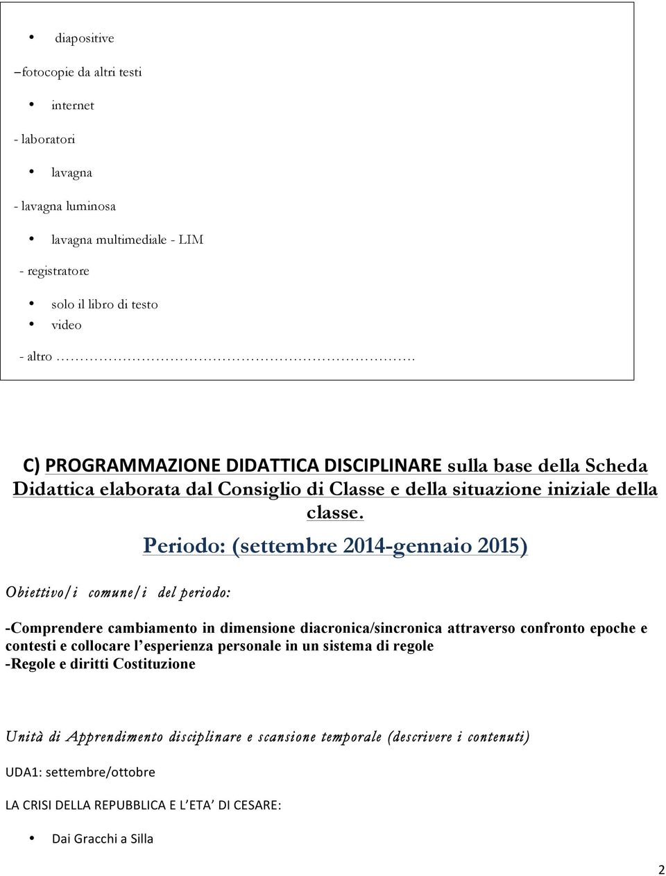 Periodo: (settembre 2014-gennaio 2015) Obiettivo/i comune/i del periodo: -Comprendere cambiamento in dimensione diacronica/sincronica attraverso confronto epoche e contesti e collocare l