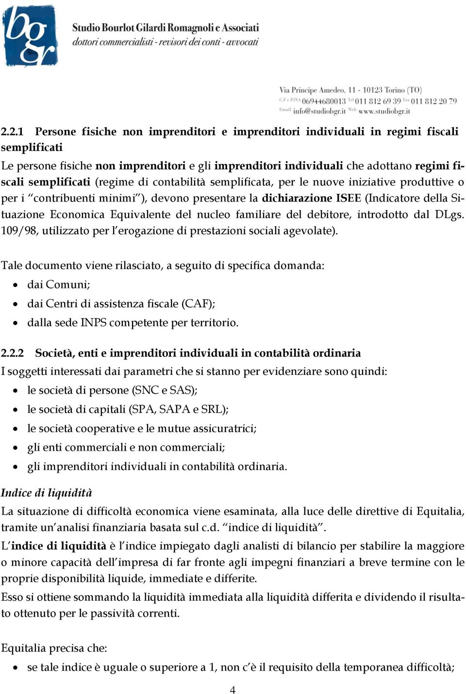 Equivalente del nucleo familiare del debitore, introdotto dal DLgs. 109/98, utilizzato per l erogazione di prestazioni sociali agevolate).