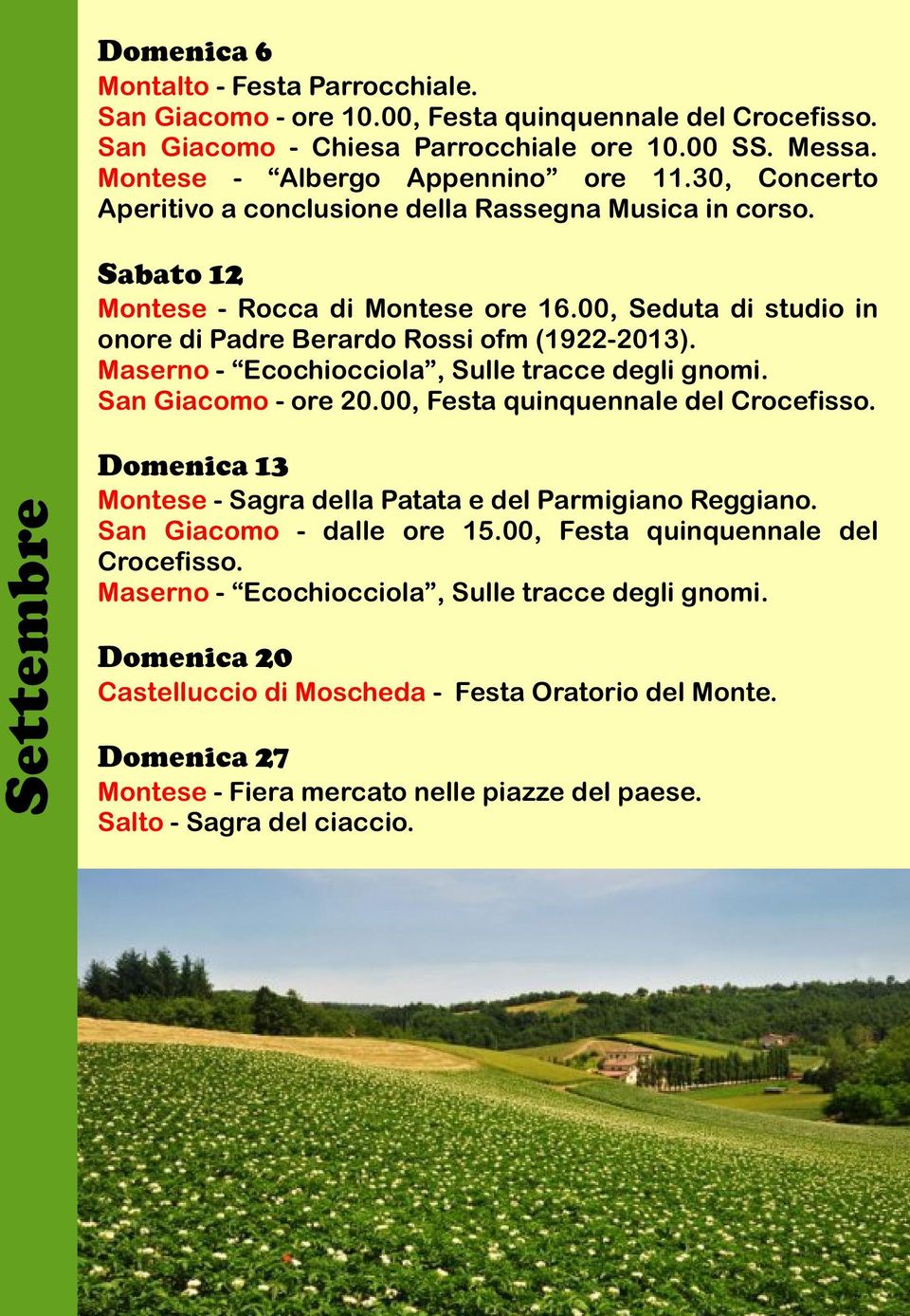 Maserno - Ecochiocciola, Sulle tracce degli gnomi. San Giacomo - ore 20.00, Festa quinquennale del Crocefisso. Settembre Domenica 13 Montese - Sagra della Patata e del Parmigiano Reggiano.