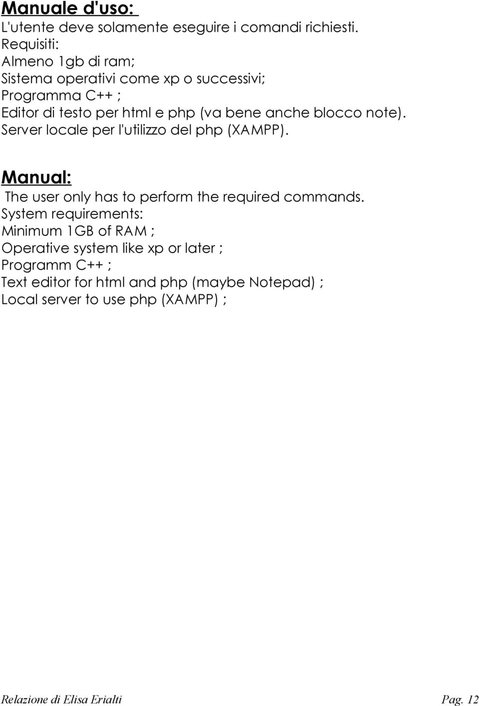 blocco note). Server locale per l'utilizzo del php (XAMPP). Manual: The user only has to perform the required commands.