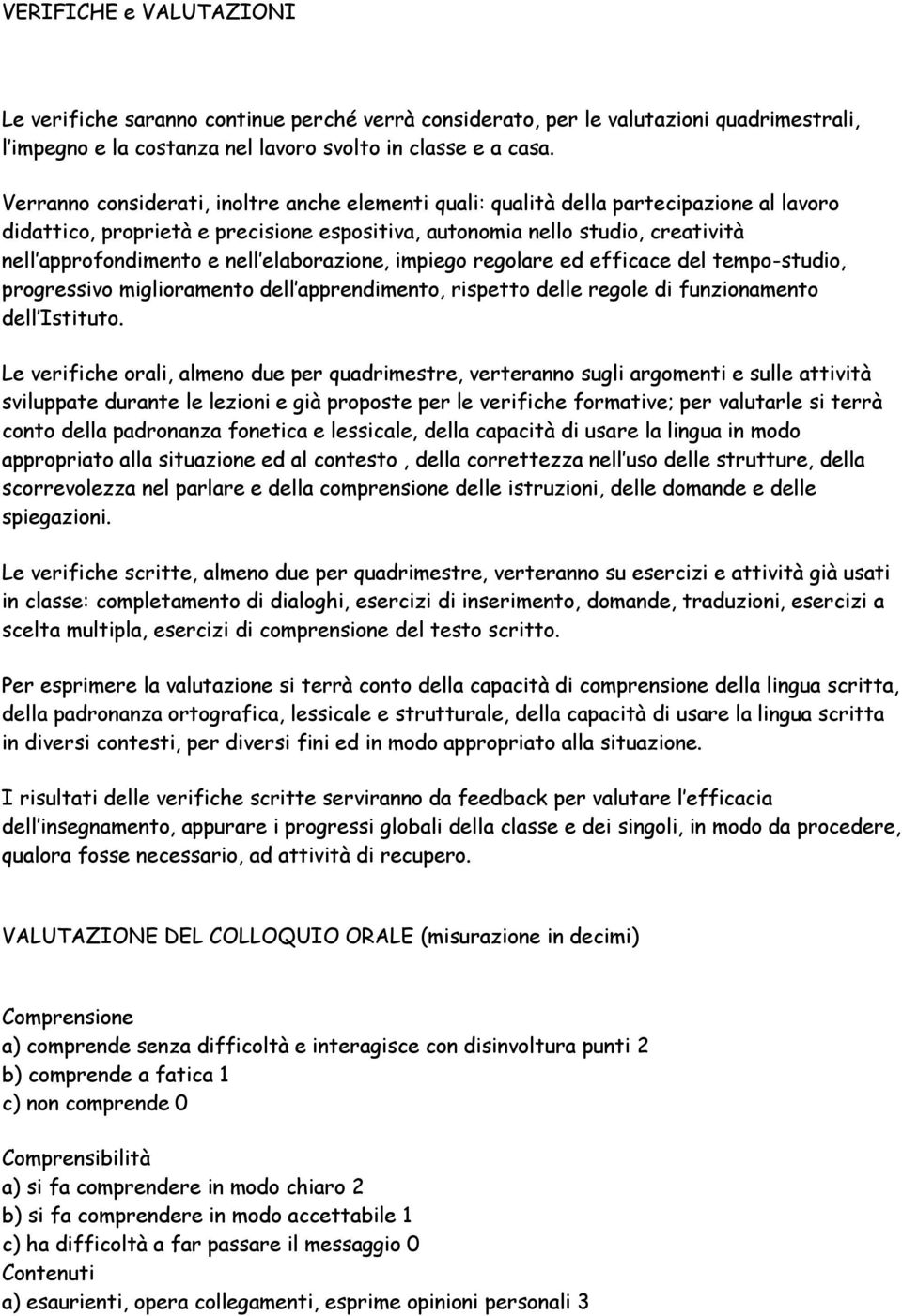 elaborazione, impiego regolare ed efficace del tempo-studio, progressivo miglioramento dell apprendimento, rispetto delle regole di funzionamento dell Istituto.