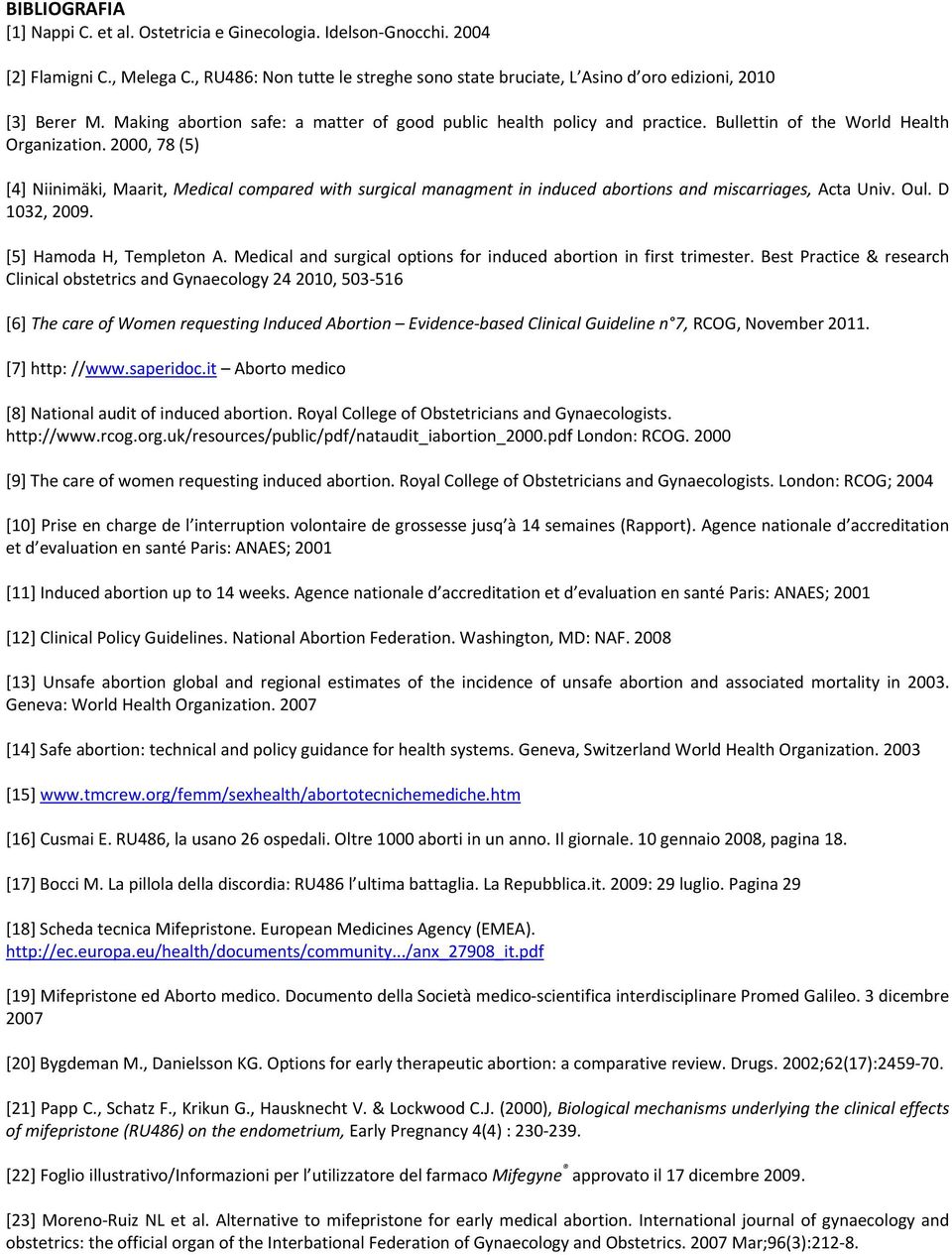 2000, 78 (5) [4] Niinimäki, Maarit, Medical compared with surgical managment in induced abortions and miscarriages, Acta Univ. Oul. D 1032, 2009. [5] Hamoda H, Templeton A.