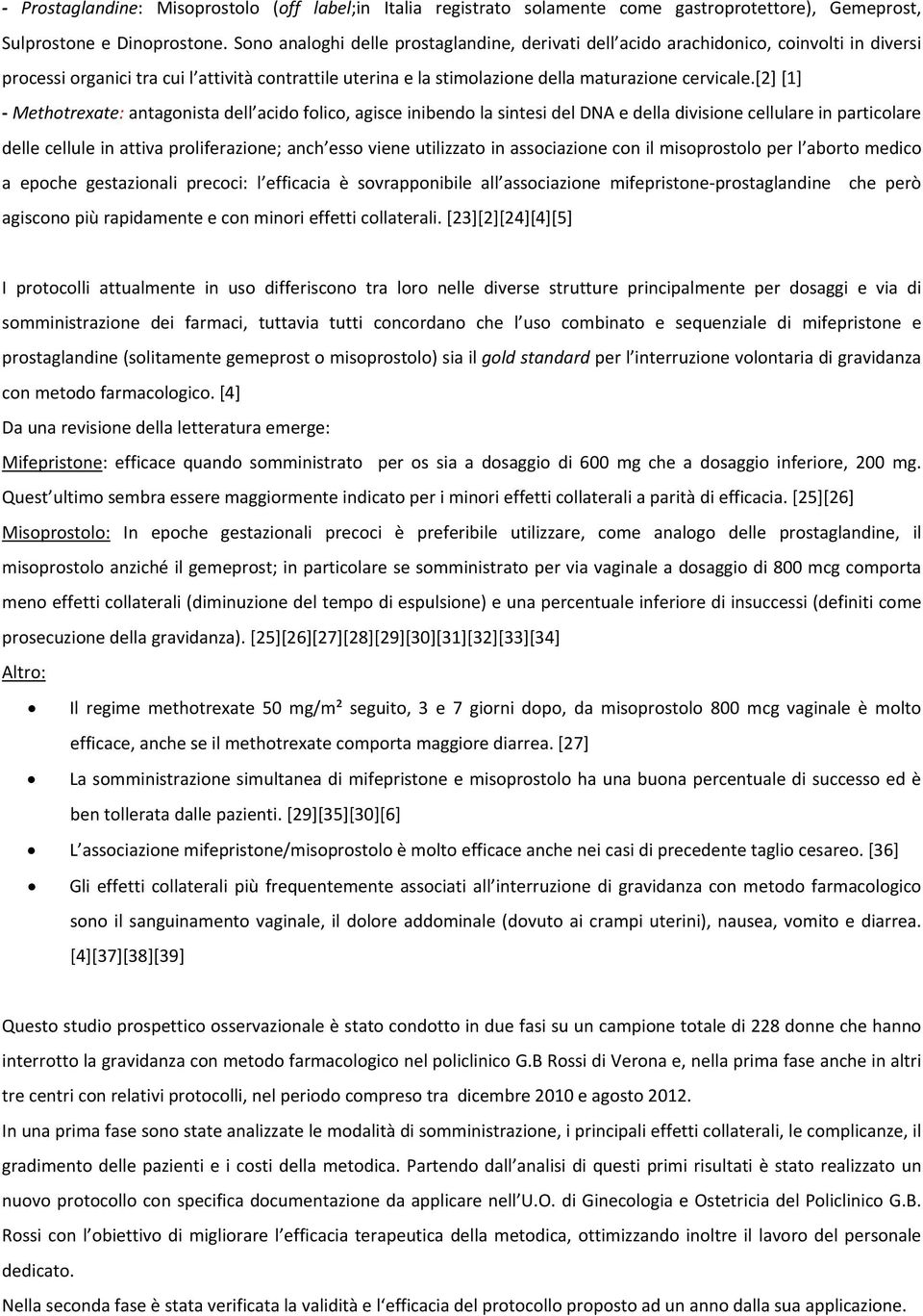 [2] [1] Methotrexate: antagonista dell acido folico, agisce inibendo la sintesi del DNA e della divisione cellulare in particolare delle cellule in attiva proliferazione; anch esso viene utilizzato