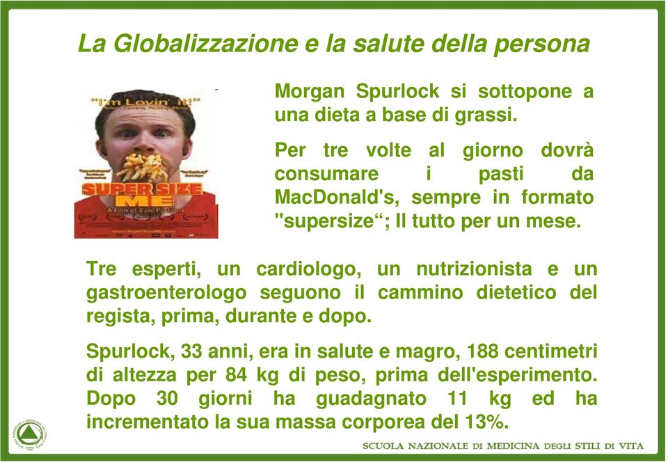 Tre esperti, un cardiologo, un nutrizionista e un gastroenterologo seguono il cammino dietetico del regista, prima, durante e