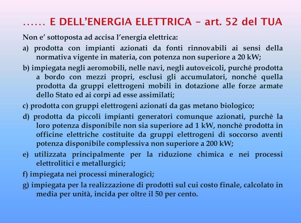 dello Stato ed ai corpi ad esse assimilati; c) prodotta con gruppi elettrogeni azionati da gas metano biologico; d) prodotta da piccoli impianti generatori comunque azionati, purché la loro potenza