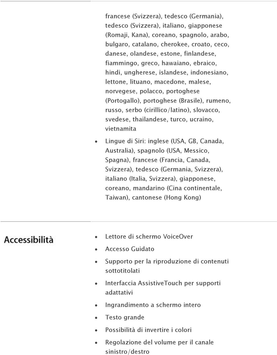 rumeno, russo, serbo (cirillico/latino), slovacco, svedese, thailandese, turco, ucraino, vietnamita Lingue di Siri: inglese (USA, GB, Canada, Australia), spagnolo (USA, Messico, Spagna), francese