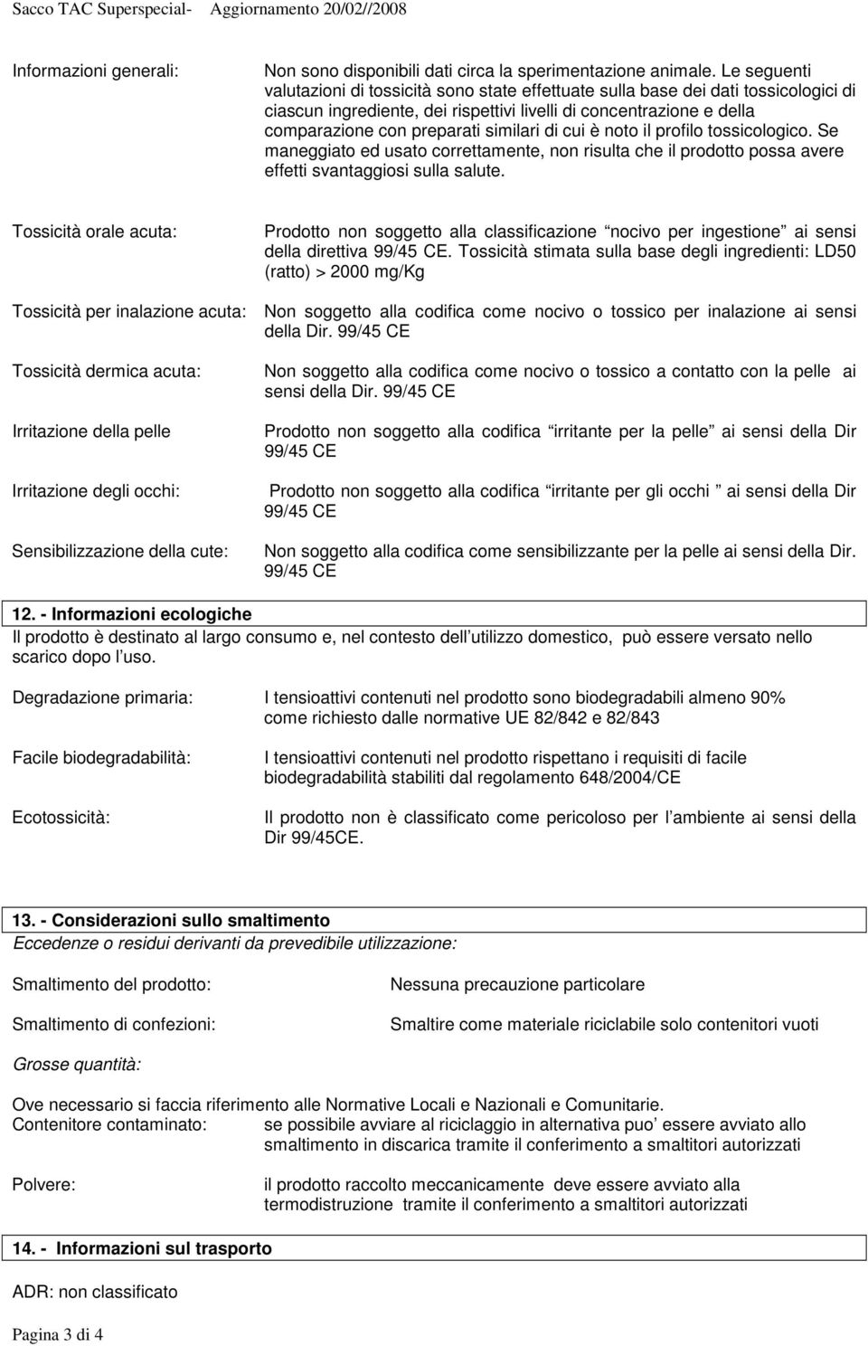 similari di cui è noto il profilo tossicologico. Se maneggiato ed usato correttamente, non risulta che il prodotto possa avere effetti svantaggiosi sulla salute.