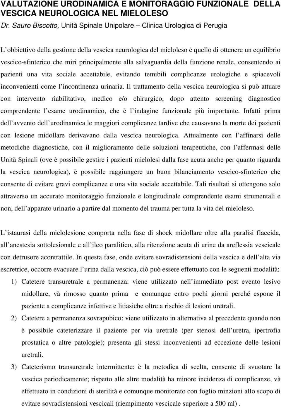 principalmente alla salvaguardia della funzione renale, consentendo ai pazienti una vita sociale accettabile, evitando temibili complicanze urologiche e spiacevoli inconvenienti come l incontinenza