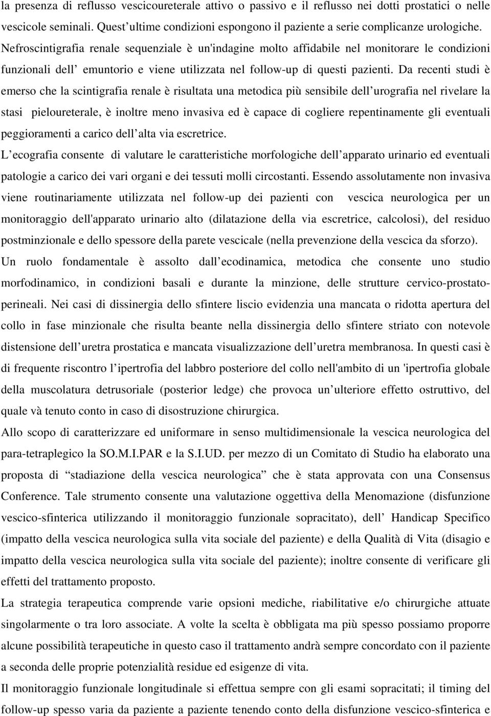 Da recenti studi è emerso che la scintigrafia renale è risultata una metodica più sensibile dell urografia nel rivelare la stasi pieloureterale, è inoltre meno invasiva ed è capace di cogliere