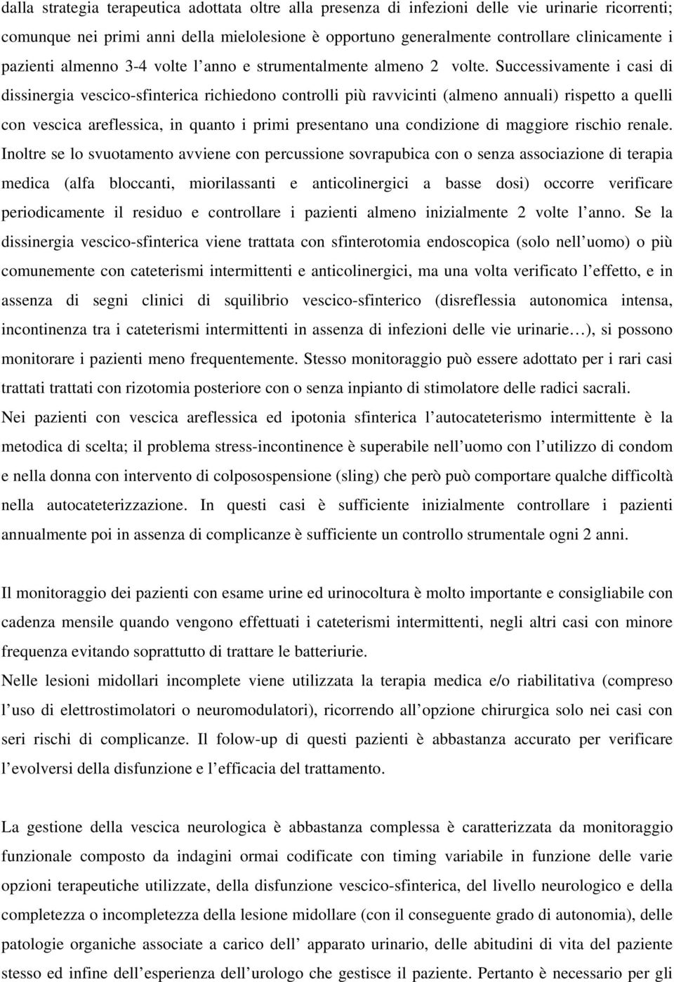 Successivamente i casi di dissinergia vescico-sfinterica richiedono controlli più ravvicinti (almeno annuali) rispetto a quelli con vescica areflessica, in quanto i primi presentano una condizione di