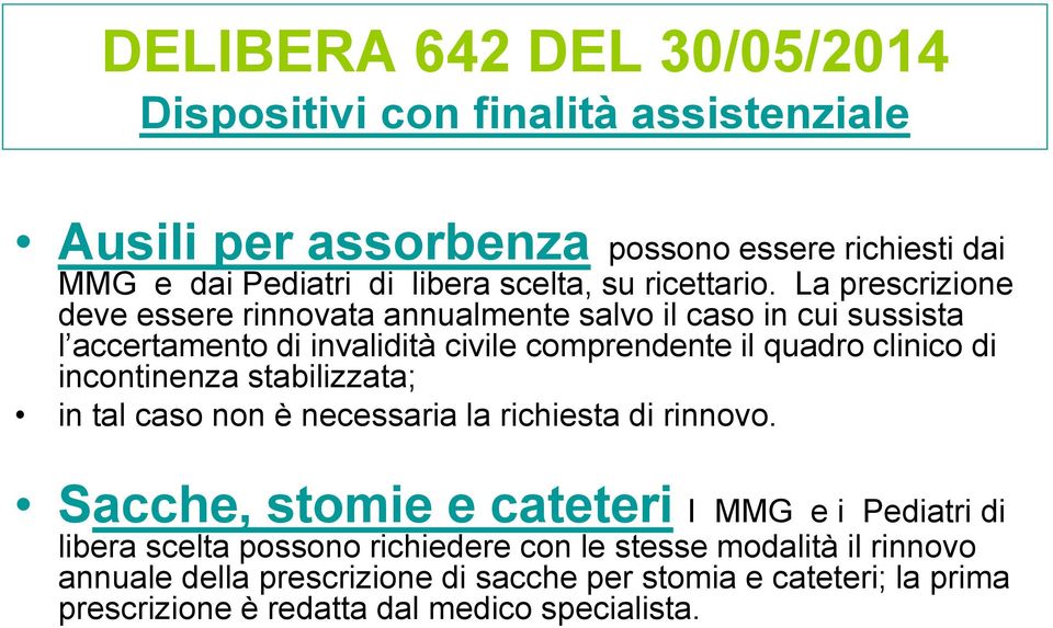 La prescrizione deve essere rinnovata annualmente salvo il caso in cui sussista l accertamento di invalidità civile comprendente il quadro clinico di