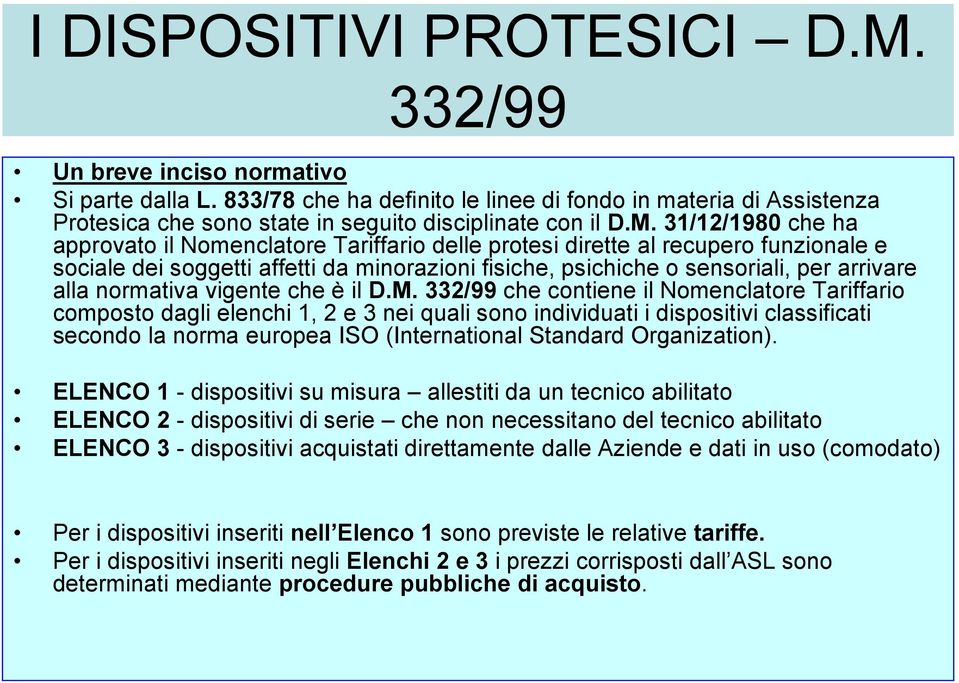 31/12/1980 che ha approvato il Nomenclatore Tariffario delle protesi dirette al recupero funzionale e sociale dei soggetti affetti da minorazioni fisiche, psichiche o sensoriali, per arrivare alla