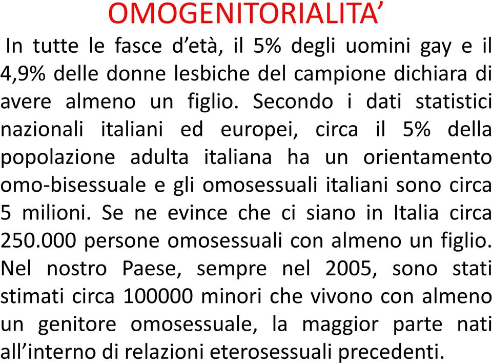 omosessuali italiani sono circa 5 milioni. Se ne evince che ci siano in Italia circa 250.000 persone omosessuali con almeno un figlio.