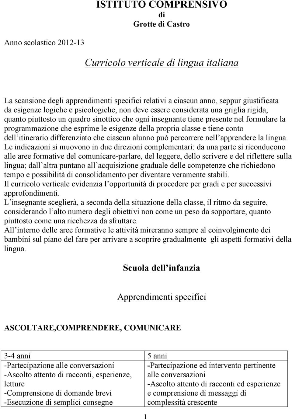 esigenze della propria classe e tiene conto dell itinerario differenziato che ciascun alunno può percorrere nell apprendere la lingua.