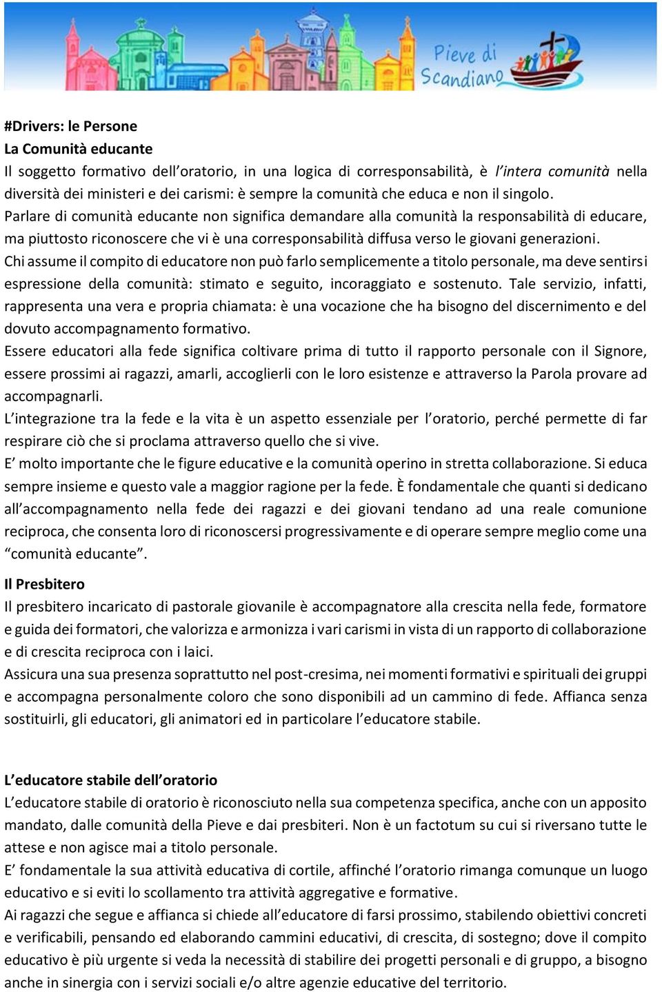 Parlare di comunità educante non significa demandare alla comunità la responsabilità di educare, ma piuttosto riconoscere che vi è una corresponsabilità diffusa verso le giovani generazioni.