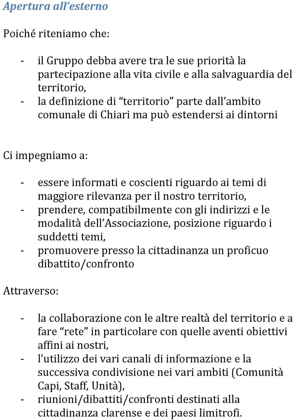 gli indirizzi e le modalità dell Associazione, posizione riguardo i suddetti temi, promuovere presso la cittadinanza un proficuo dibattito/confronto Attraverso: la collaborazione con le altre realtà