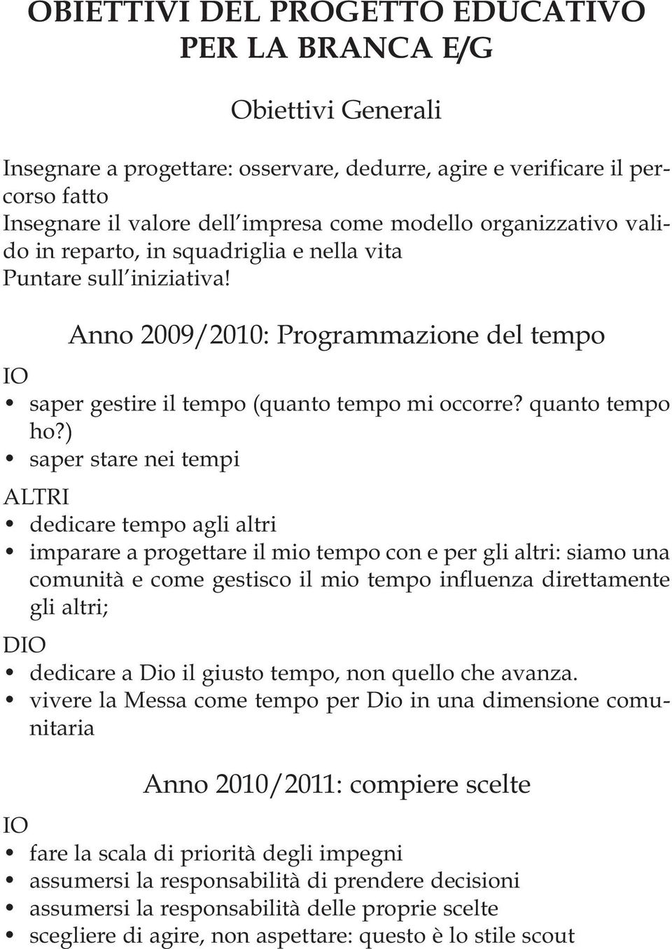 ) saper stare nei tempi dedicare tempo agli altri imparare a progettare il mio tempo con e per gli altri: siamo una comunità e come gestisco il mio tempo influenza direttamente gli altri; D dedicare