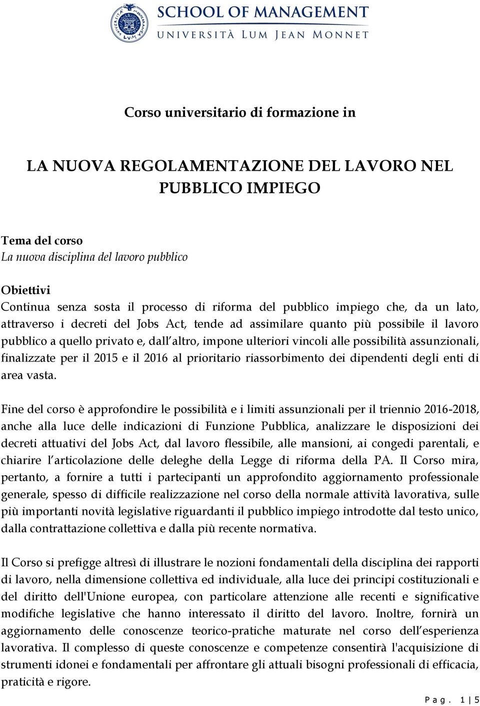 alle possibilità assunzionali, finalizzate per il 2015 e il 2016 al prioritario riassorbimento dei dipendenti degli enti di area vasta.