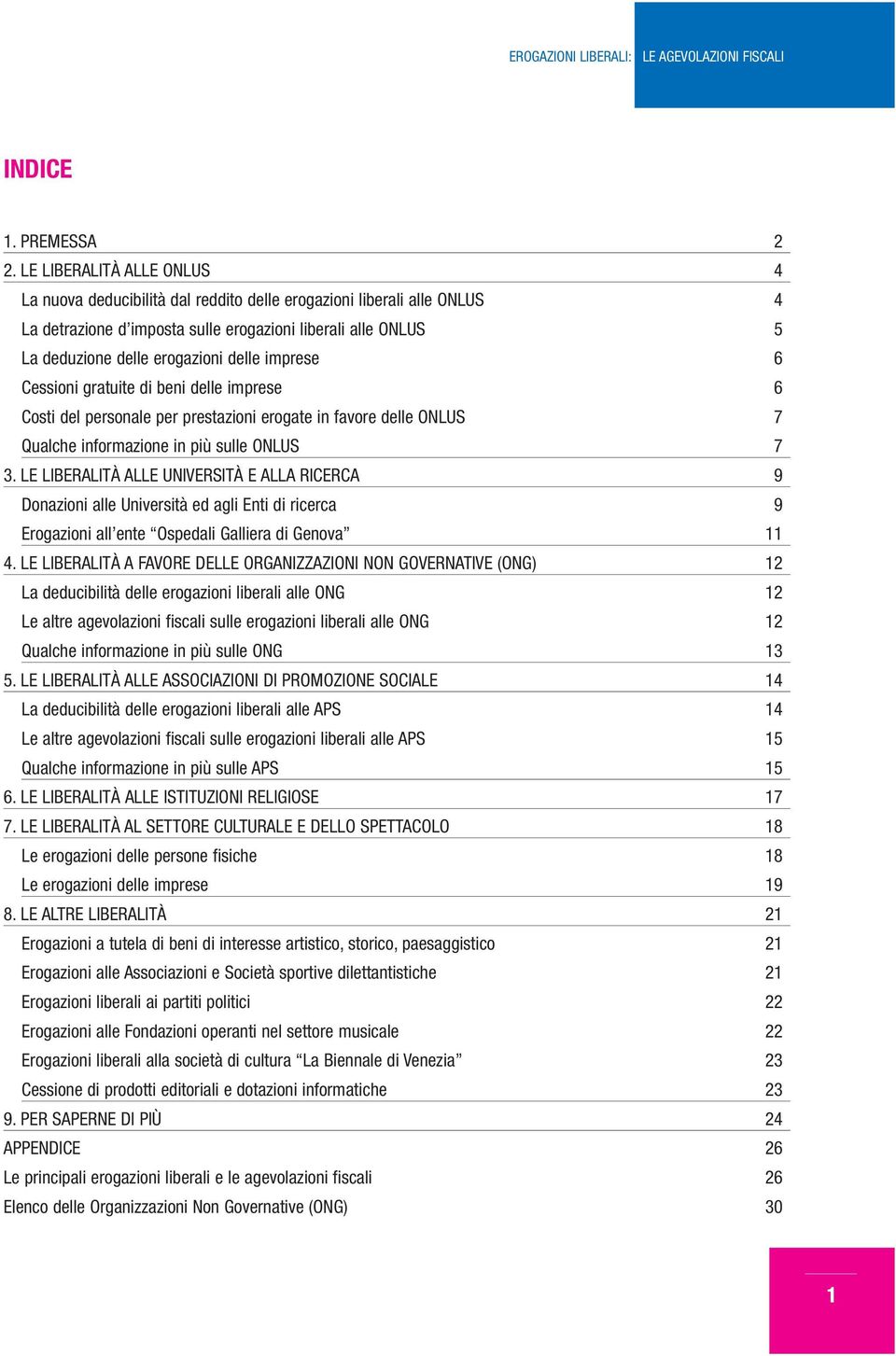 imprese 6 Cessioni gratuite di beni delle imprese 6 Costi del personale per prestazioni erogate in favore delle ONLUS 7 Qualche informazione in più sulle ONLUS 7 3.